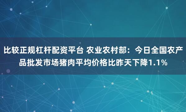 比较正规杠杆配资平台 农业农村部：今日全国农产品批发市场猪肉平均价格比昨天下降1.1%