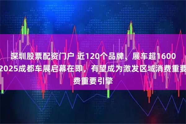 深圳股票配资门户 近120个品牌、展车超1600辆！2025成都车展启幕在即，有望成为激发区域消费重要引擎